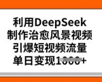 揭秘DEEPSEEK神技：打造治愈系风景视频，轻松引爆短视频流量，日入过万不是梦！