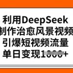 揭秘DEEPSEEK神技：打造治愈系风景视频，轻松引爆短视频流量，日入过万不是梦！