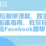 FB粉丝专页聊单秘籍大公开！跨境电商赢利神器，一课学会Facebook高效聊单技巧！