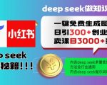 一键获取300+创业粉！DEEPSEEK教你免费生成小红书图文，日变现攻略大揭秘，全行业通用教程！