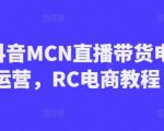 RC抖音MCN直播带货电商运营秘籍，独家RC电商教程助你销量翻倍！