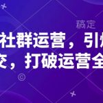 高粘性社群运营秘诀：如何引爆私域流量，彻底打破传统运营链！