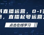 小红书直播从0到1实操宝典，快速起号打造高流量直播间，运营秘籍大揭秘！