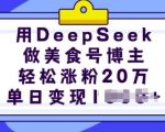 DEEPSEEK助力美食博主轻松吸粉20万，揭秘单日变现翻倍的秘诀！
