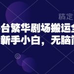 爆款搬运！繁华剧场3步无脑操作日入500+ 新手小白轻松月入过万