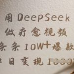 DEEPSEEK疗愈视频爆单攻略：10W+播放狂赚XXXX元，24小时变现秘籍！1812