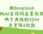 爆款揭秘！AI古诗词视频2个月狂揽26W+粉丝，宝妈靠DeepSeek轻松躺赚5位数！11011
