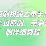 2025最新！100%过原创的短剧去重神操作揭秘(附完整保姆级教程)1312
