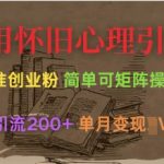 怀旧营销暴利新玩法：矩阵操作日引300+创业粉，小白轻松月入5W+！11012