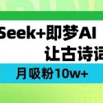 爆款秘籍｜DeepSeek零基础2周破10W粉！AI古诗词视频保姆级教程（小红书抖音通用）6103