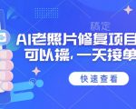 2025年AI老照片修复技术爆火！手机零门槛操作，日入1000+的副业攻略（附详细教程）