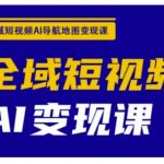 AI短视频变现爆单秘籍｜手把手教你用导航地图3天见效，月入10万+