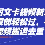 抖音图文卡带货新玩法！手机剪辑搬运零基础躺赚日入300+，原创秒过审爆款模板揭秘