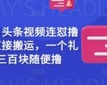 最新今日头条搬运视频收益暴增秘籍｜7天躺赚800+｜手慢无｜零门槛批量发布技巧26