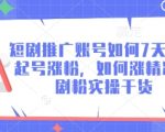 7天快速起号秘籍：零基础短剧账号暴涨1000+精准粉实操指南1129