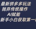 【24小时爆单】AI赋能拼多多新玩法！新手小白日入过千实战教程（限时免费）11113