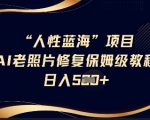 2025最火AI老照片修复蓝海项目！手把手教学日入1000+ 小白无门槛轻松月入3W+保姆级教程123561315