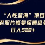 2025最火AI老照片修复蓝海项目！手把手教学日入1000+ 小白无门槛轻松月入3W+保姆级教程123561315