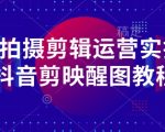 零基础逆袭！30天掌握抖音爆款剪辑：保姆级手机拍摄剪辑运营实操课（剪映+醒图教程）！