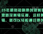 2025爆款短剧混剪秘籍：3步打造原创爆款！流量暴涨+收益翻倍！310