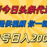 最新今日头条代运营我们提供视频 你一键发布单号日入200+