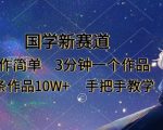 国学新赛道流量密码！零基础3分钟爆火作品，日赚5000+变现教程揭秘