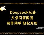 DeepSeek神回答爆红技巧：头条问答截图日入500+，新手必看这方法绝了！582
