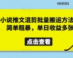 小说推文混剪暴利玩法：批量搬运零失败，日赚千元无需技术！