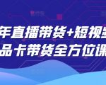 2025直播+短视频图文带货系统课程：48节实战秘籍助你爆单日入过万（2025最新版）2711