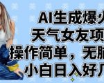 AI生成天气女友爆款项目！3步教程零门槛起号，手残党日入1000+躺赚攻略12569