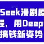 《5分钟掌握DeepSeek漫剧混剪！零基础小白用AI工具月入5位数的流量密码》