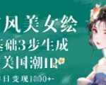 AI古风美女生成爆款秘籍！3分钟零基础日入1K+变现全攻略（全网首发）