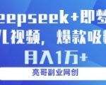 DEEPSEEK+即梦AI育儿视频：3步打造爆款号，零基础月入过万保姆级教程揭秘！