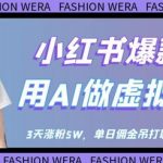 小红书AI虚拟女神号最新玩法：三天狂揽5万粉，单条广告收益超白领月薪！保姆级教程免费拆解