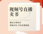 【暴利秘籍】视频号直播卖书狂赚70%佣金！0基础入门课程+1对1陪跑，手把手教你轻松月入过万