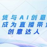 2025最火AI+直播带货爆单秘籍：7天速成达人，创意视频月入10万+实战教程！