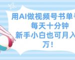 AI爆单秘籍：视频号书单号日入5000+，每天10分钟零基础躺赚攻略！
