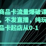 抖音商城商品卡爆单秘籍：不拍视频不直播3天引爆流量！零基础新手日销破万实战起店教程
