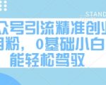 5个绝招！0基础小白3天引流500+创业粉的公众号秘籍大公开
