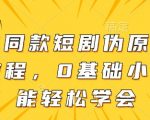 3分钟学会大佬同款短剧搬运爆单秘籍：零门槛日入过千伪原创技巧手把手教学！