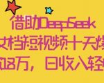 10天狂吸18W粉！揭秘母女靠DEEPSEEK短视频日入过万的暴利玩法（附实操教程）