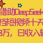 10天狂吸18W粉！揭秘母女靠DEEPSEEK短视频日入过万的暴利玩法（附实操教程）