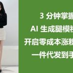 AI腿模视频暴利玩法：零成本日入过万秘籍，小白3分钟速成躺赚（一件代发）