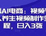 AI电商新风口！视频号虚拟数字人养生视频全流程揭秘，日赚3000+的躺赚秘籍