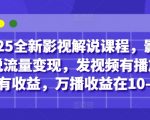 2025影视解说暴利变现班：单条视频日赚1000+ 手把手教你万播单价10-20元秘籍