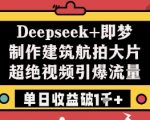 建筑航拍日赚1000+！3步爆单技巧+AI神器实操，抖音/快手流量飙升攻略（新手必看）