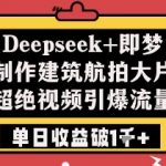 建筑航拍日赚1000+！3步爆单技巧+AI神器实操，抖音/快手流量飙升攻略（新手必看）