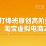 淘宝虚拟电商2.0爆单秘籍！第68期天猫内部技术流出，日销破万实战教程（新手必看）