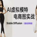 AI虚拟模特爆款秘籍！零基础3天精通Stable Diffusion电商图实战，轻松打造百万流量！