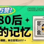 80后集体泪崩！零成本复刻童年回忆杀狂揽5位数收益，爆款变现秘籍全拆解